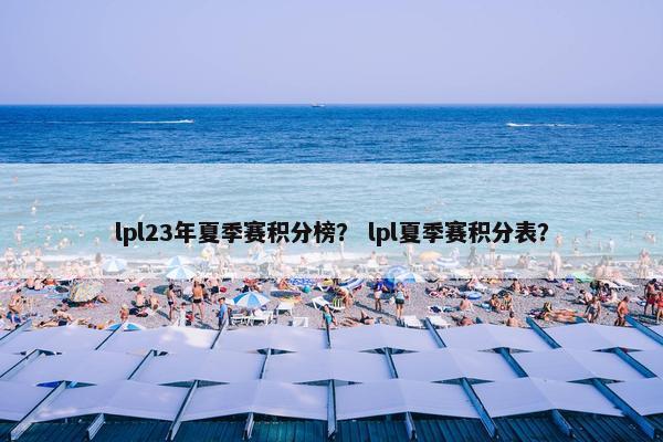 lpl23年夏季赛积分榜？ lpl夏季赛积分表？
