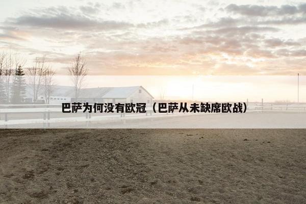 巴萨为何没有欧冠（巴萨从未缺席欧战）