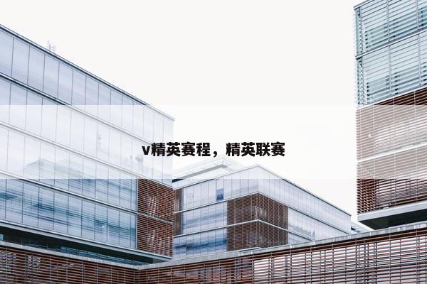 v精英赛程，精英联赛