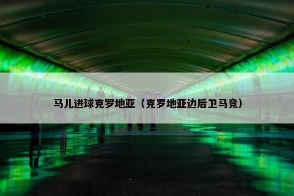 马儿进球克罗地亚（克罗地亚边后卫马竞）