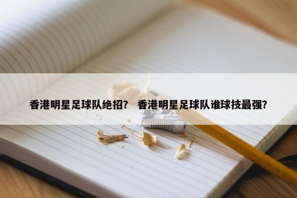 香港明星足球队绝招？ 香港明星足球队谁球技最强？