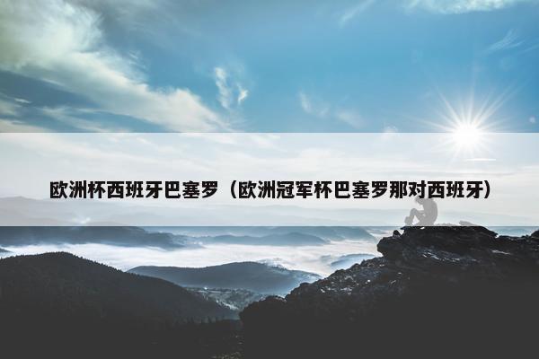 欧洲杯西班牙巴塞罗（欧洲冠军杯巴塞罗那对西班牙）
