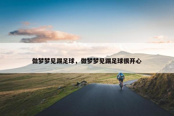 做梦梦见踢足球，做梦梦见踢足球很开心