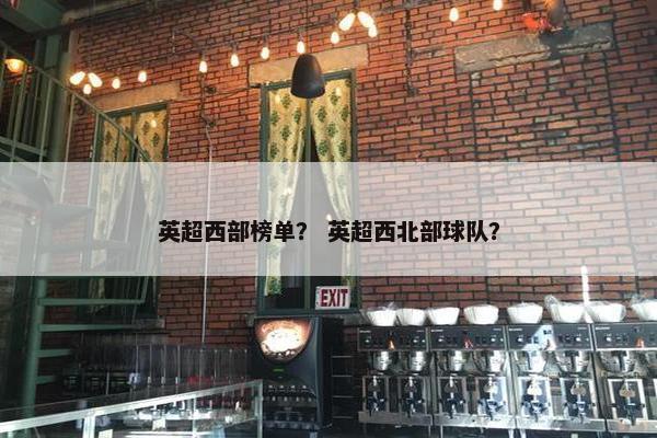 英超西部榜单？ 英超西北部球队？
