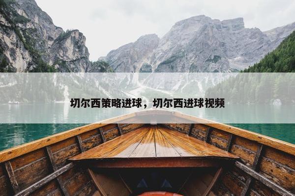 切尔西策略进球，切尔西进球视频