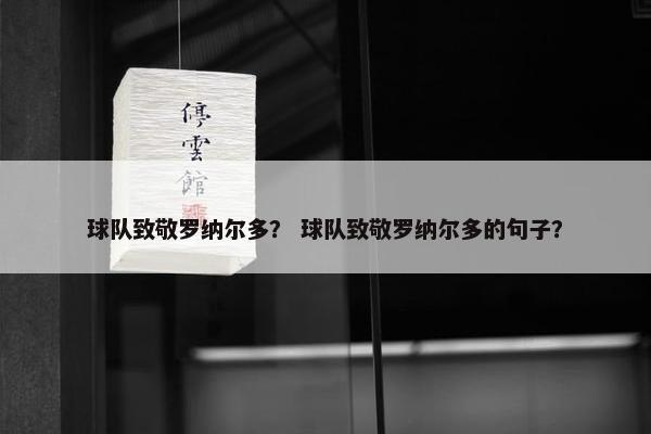 球队致敬罗纳尔多？ 球队致敬罗纳尔多的句子？