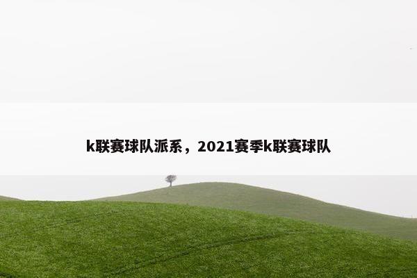 k联赛球队派系，2021赛季k联赛球队