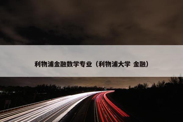 利物浦金融数学专业（利物浦大学 金融）