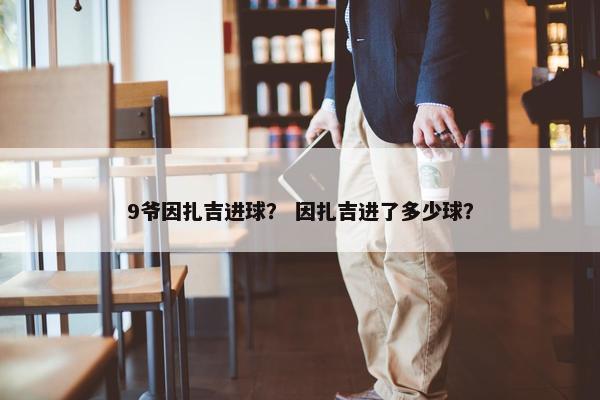 9爷因扎吉进球？ 因扎吉进了多少球？