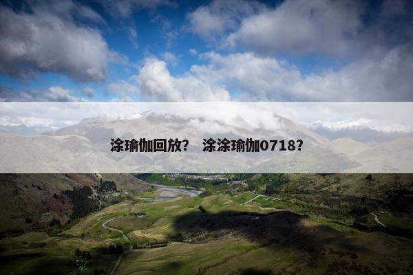 涂瑜伽回放？ 涂涂瑜伽0718？