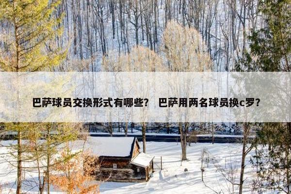 巴萨球员交换形式有哪些？ 巴萨用两名球员换c罗？