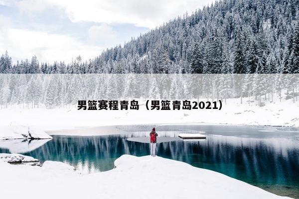 男篮赛程青岛（男篮青岛2021）