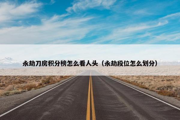 永劫刀房积分榜怎么看人头（永劫段位怎么划分）