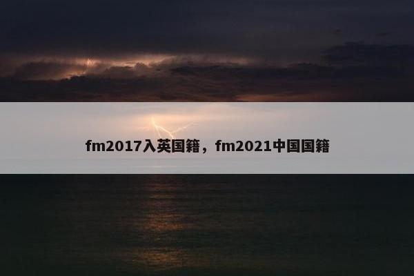 fm2017入英国籍，fm2021中国国籍