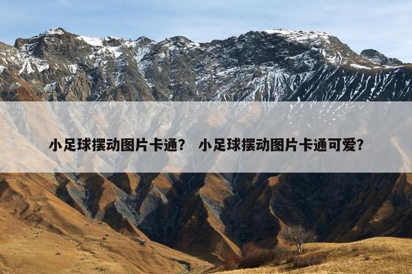 小足球摆动图片卡通？ 小足球摆动图片卡通可爱？