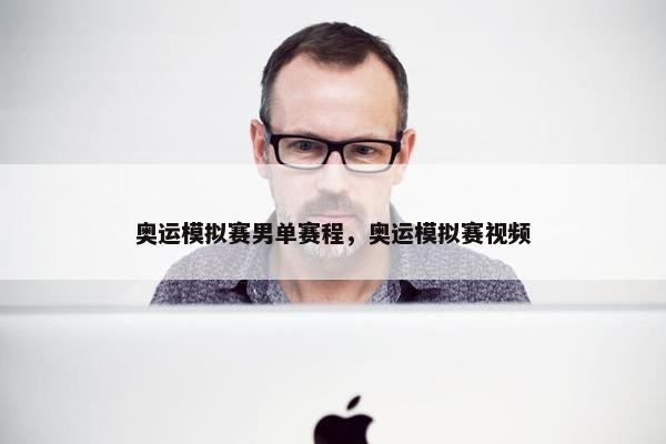 奥运模拟赛男单赛程，奥运模拟赛视频
