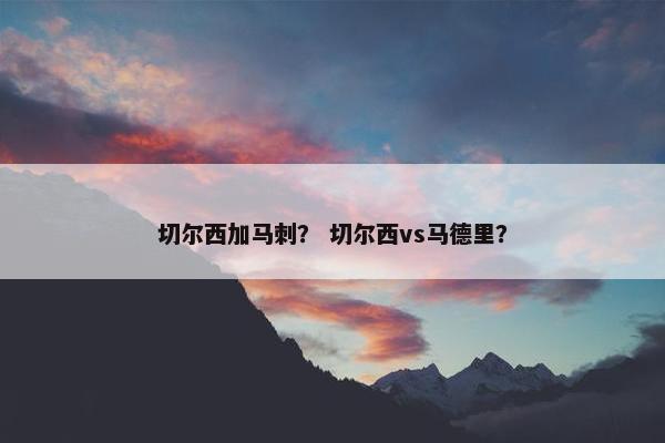 切尔西加马刺？ 切尔西vs马德里？
