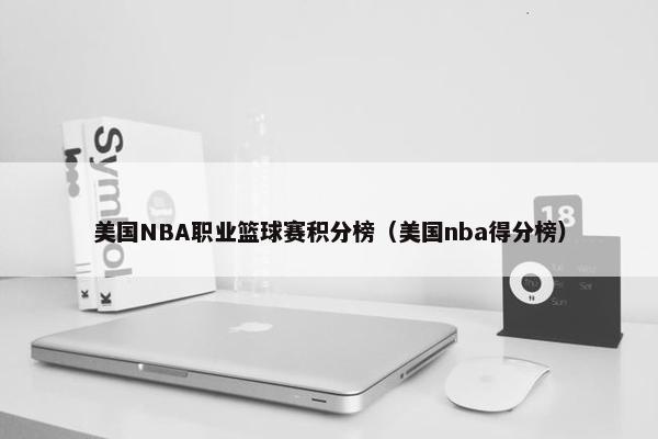 美国NBA职业篮球赛积分榜（美国nba得分榜）
