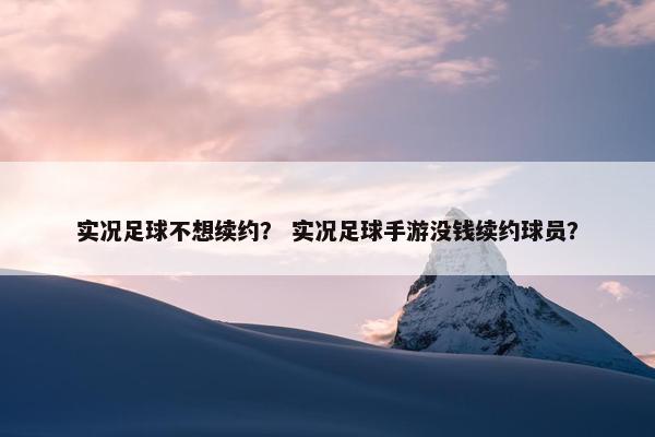 实况足球不想续约？ 实况足球手游没钱续约球员？