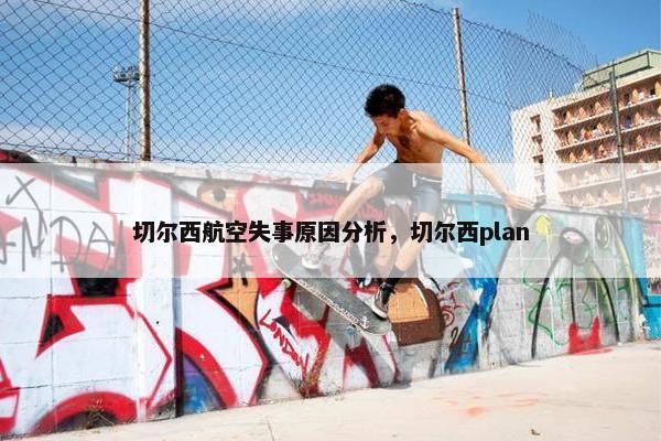 切尔西航空失事原因分析，切尔西plan