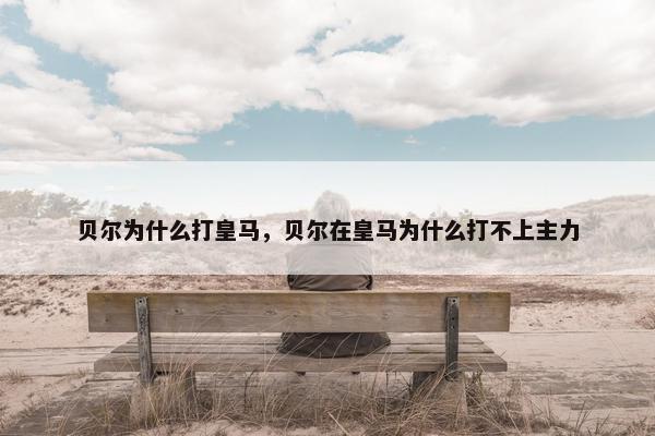 贝尔为什么打皇马，贝尔在皇马为什么打不上主力