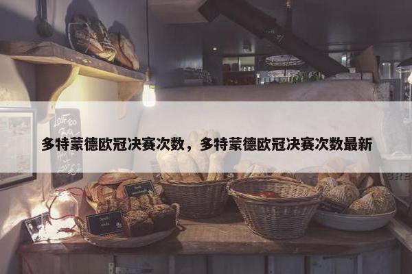 多特蒙德欧冠决赛次数，多特蒙德欧冠决赛次数最新