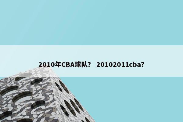 2010年CBA球队？ 20102011cba？
