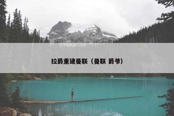 拉爵重建曼联（曼联 爵爷）