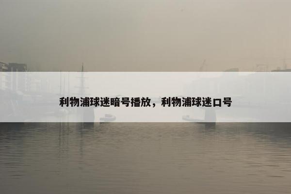 利物浦球迷暗号播放，利物浦球迷口号
