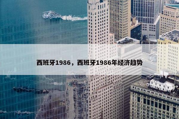 西班牙1986，西班牙1986年经济趋势