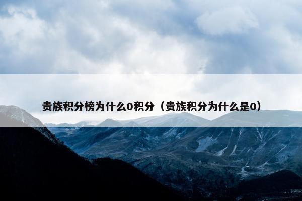 贵族积分榜为什么0积分（贵族积分为什么是0）