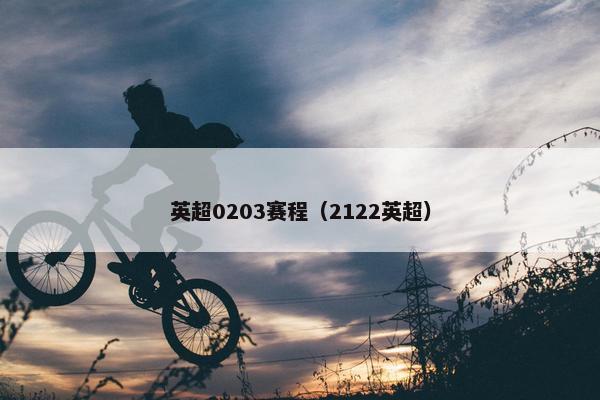 英超0203赛程（2122英超）