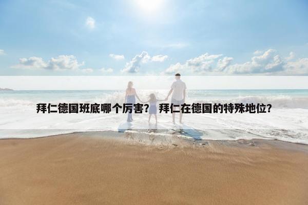拜仁德国班底哪个厉害？ 拜仁在德国的特殊地位？