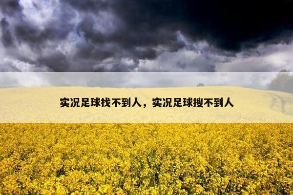 实况足球找不到人，实况足球搜不到人