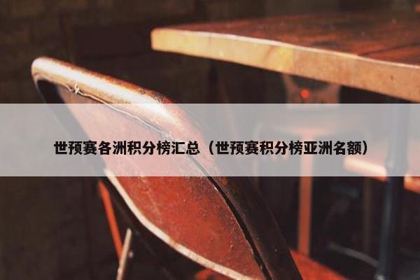 世预赛各洲积分榜汇总（世预赛积分榜亚洲名额）