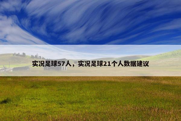 实况足球57人，实况足球21个人数据建议