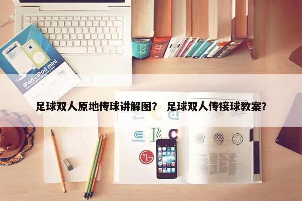足球双人原地传球讲解图？ 足球双人传接球教案？