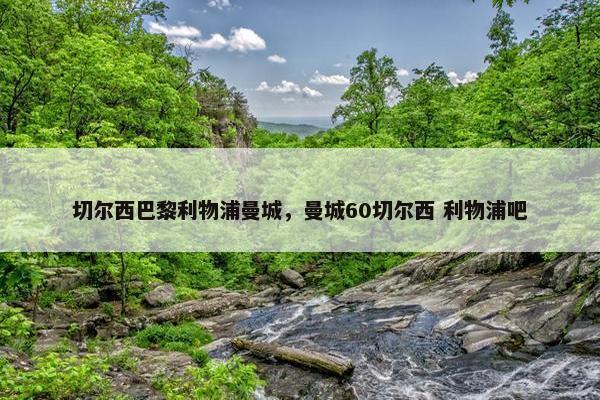 切尔西巴黎利物浦曼城，曼城60切尔西 利物浦吧
