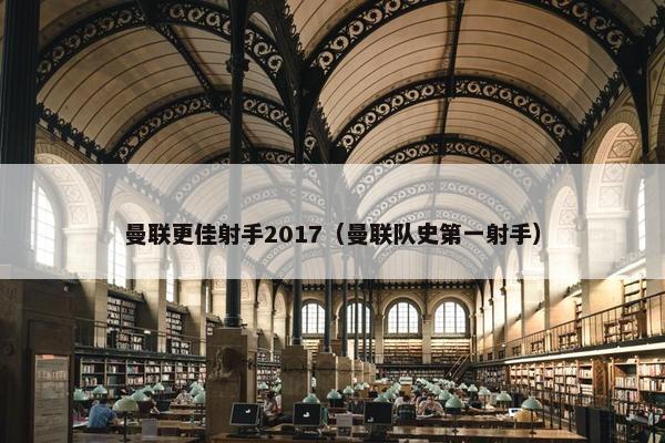 曼联更佳射手2017（曼联队史第一射手）