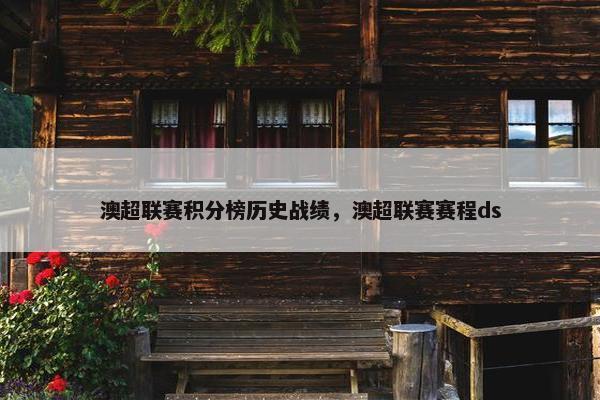 澳超联赛积分榜历史战绩，澳超联赛赛程ds