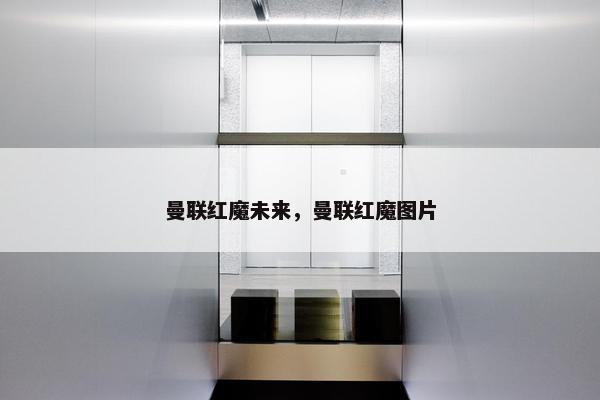曼联红魔未来，曼联红魔图片