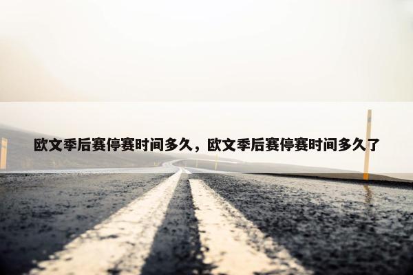 欧文季后赛停赛时间多久，欧文季后赛停赛时间多久了