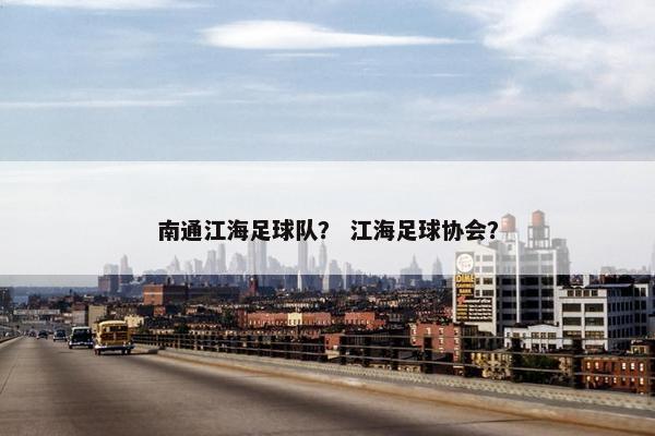 南通江海足球队？ 江海足球协会？