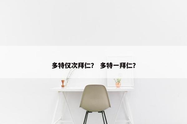 多特仅次拜仁？ 多特一拜仁？
