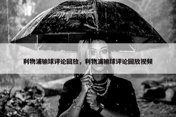 利物浦输球评论回放，利物浦输球评论回放视频