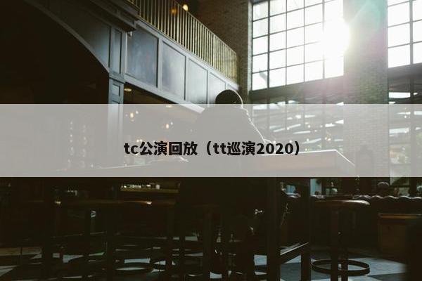 tc公演回放（tt巡演2020）