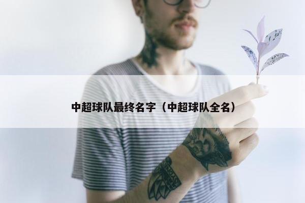 中超球队最终名字（中超球队全名）