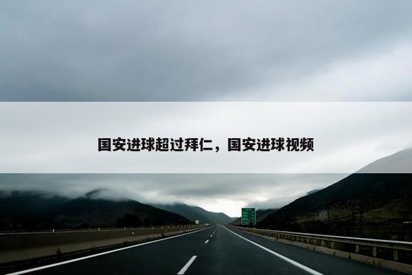国安进球超过拜仁，国安进球视频