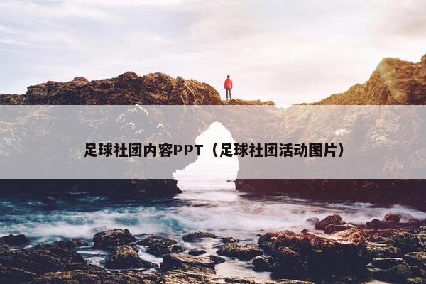 足球社团内容PPT（足球社团活动图片）