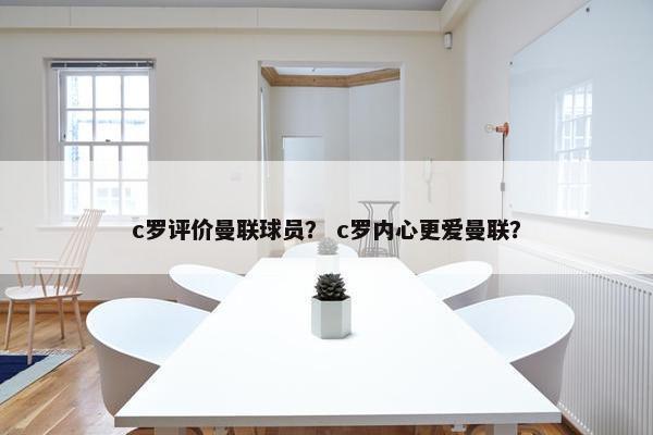 c罗评价曼联球员？ c罗内心更爱曼联？